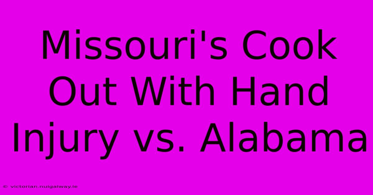 Missouri's Cook Out With Hand Injury Vs. Alabama