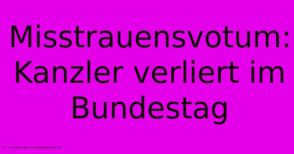 Misstrauensvotum: Kanzler Verliert Im Bundestag