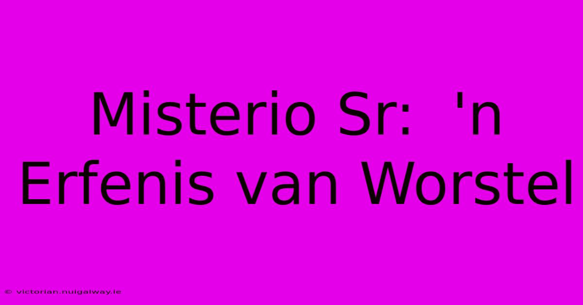 Misterio Sr:  'n Erfenis Van Worstel