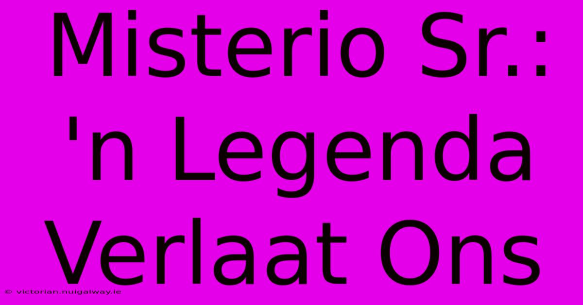 Misterio Sr.: 'n Legenda Verlaat Ons