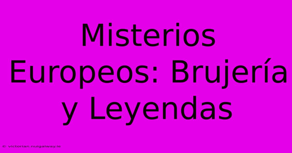 Misterios Europeos: Brujería Y Leyendas