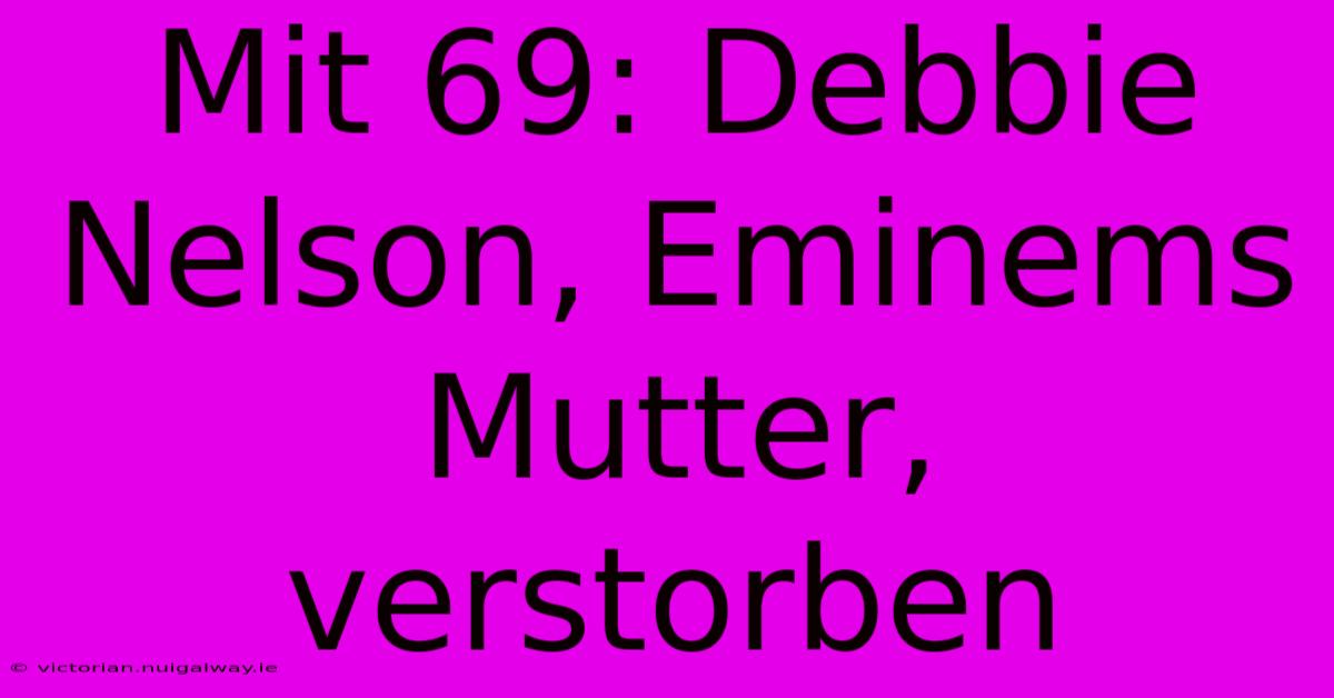 Mit 69: Debbie Nelson, Eminems Mutter, Verstorben