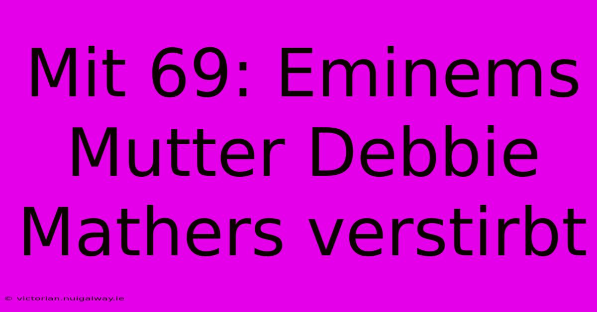 Mit 69: Eminems Mutter Debbie Mathers Verstirbt