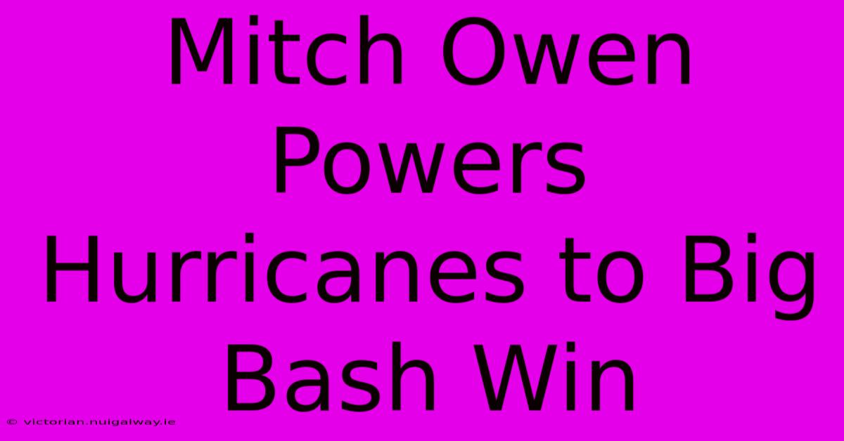 Mitch Owen Powers Hurricanes To Big Bash Win