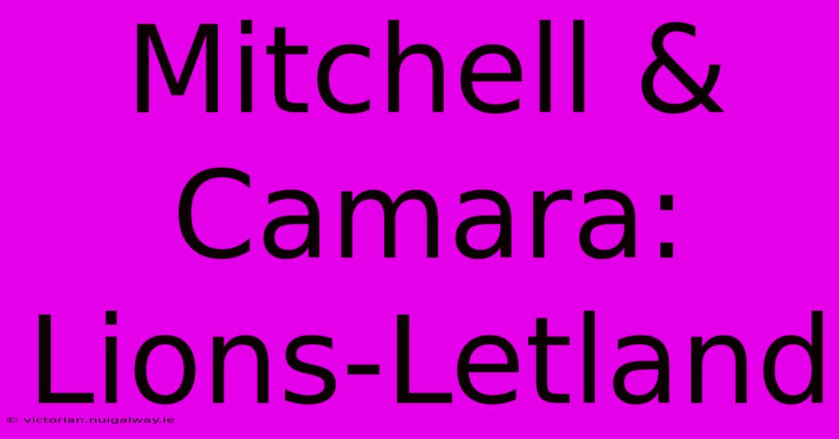 Mitchell & Camara: Lions-Letland