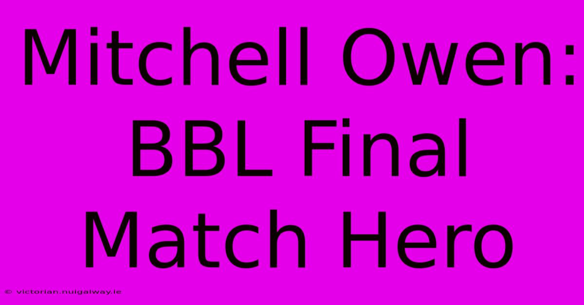 Mitchell Owen: BBL Final Match Hero