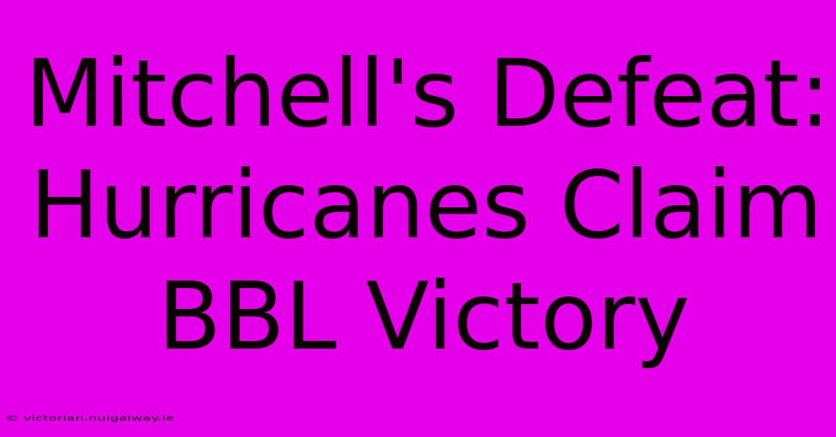 Mitchell's Defeat: Hurricanes Claim BBL Victory