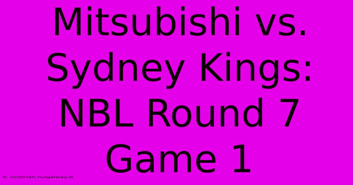 Mitsubishi Vs. Sydney Kings: NBL Round 7 Game 1 