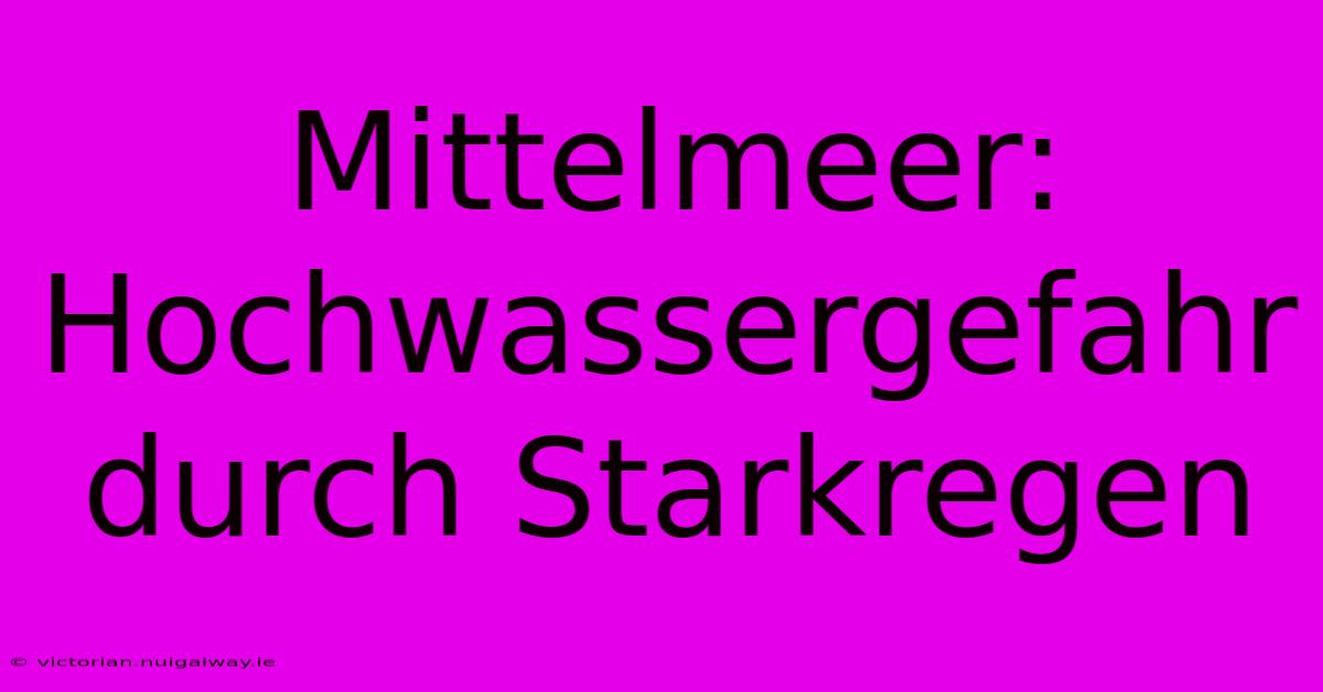 Mittelmeer: Hochwassergefahr Durch Starkregen