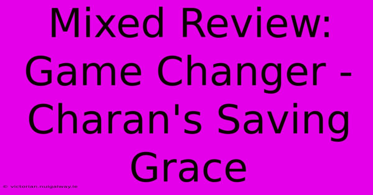 Mixed Review: Game Changer - Charan's Saving Grace