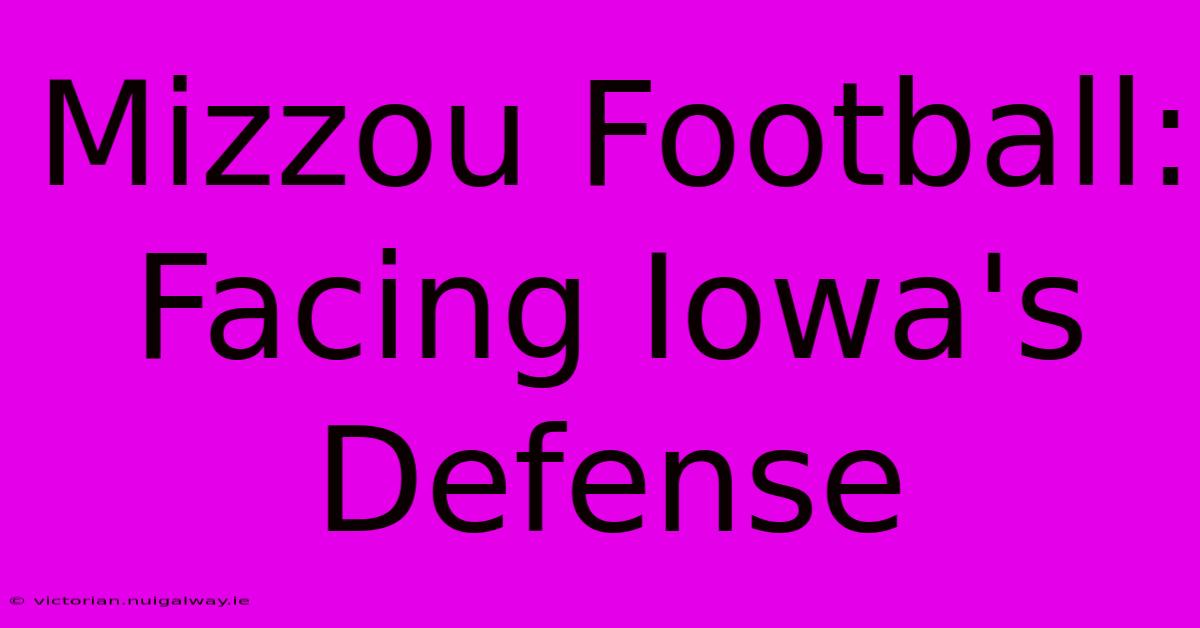 Mizzou Football:  Facing Iowa's Defense