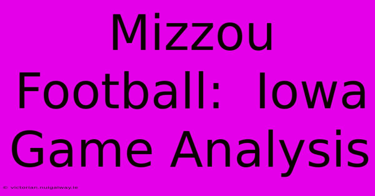 Mizzou Football:  Iowa Game Analysis