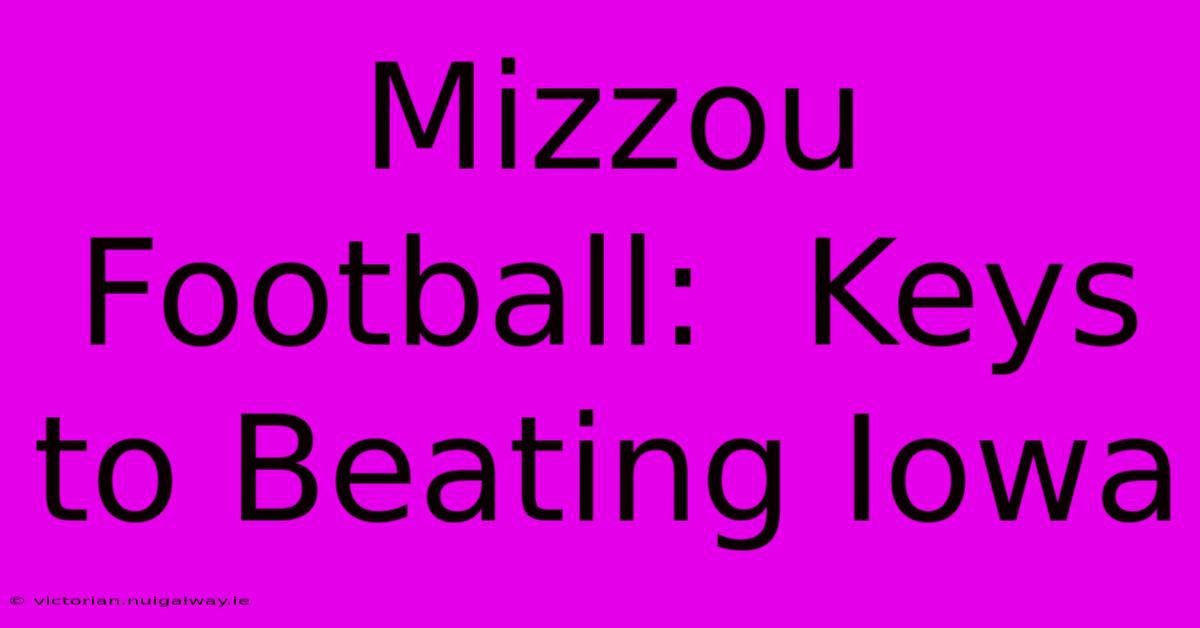 Mizzou Football:  Keys To Beating Iowa