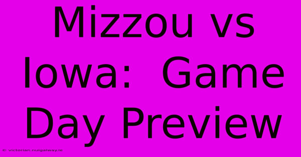 Mizzou Vs Iowa:  Game Day Preview