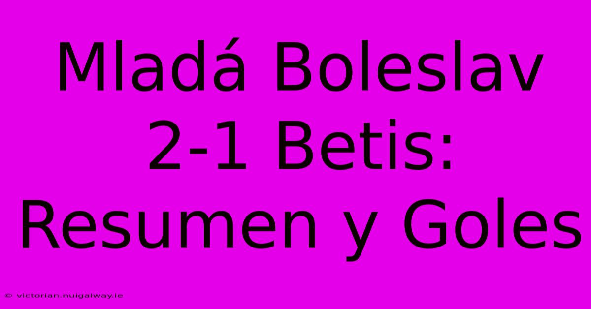 Mladá Boleslav 2-1 Betis: Resumen Y Goles