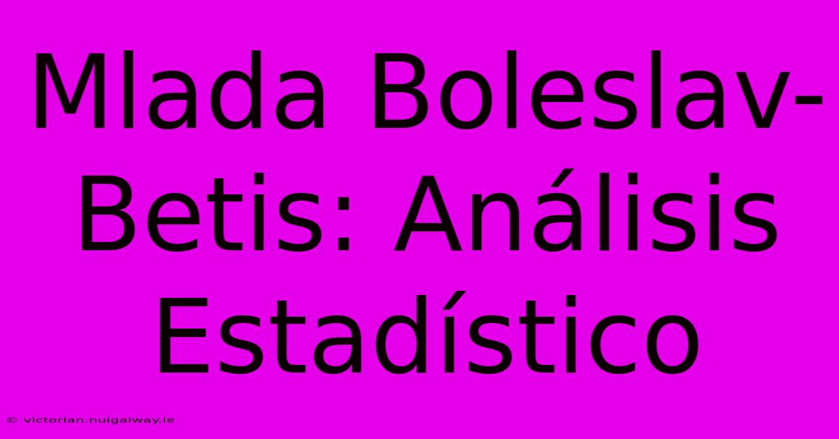 Mlada Boleslav-Betis: Análisis Estadístico