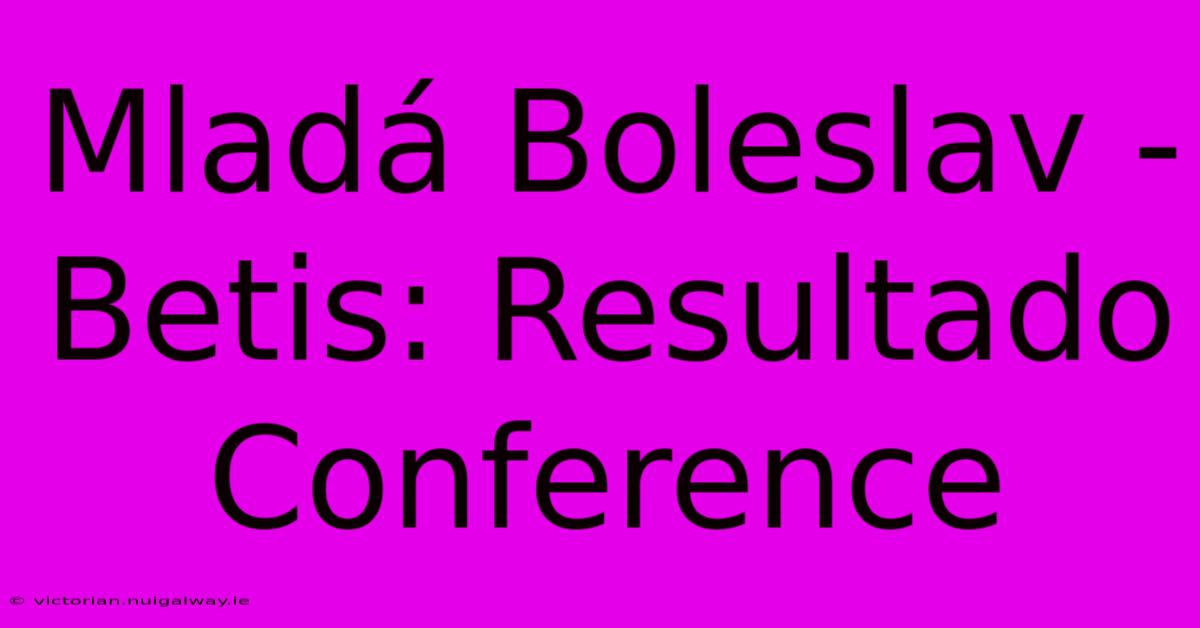 Mladá Boleslav - Betis: Resultado Conference