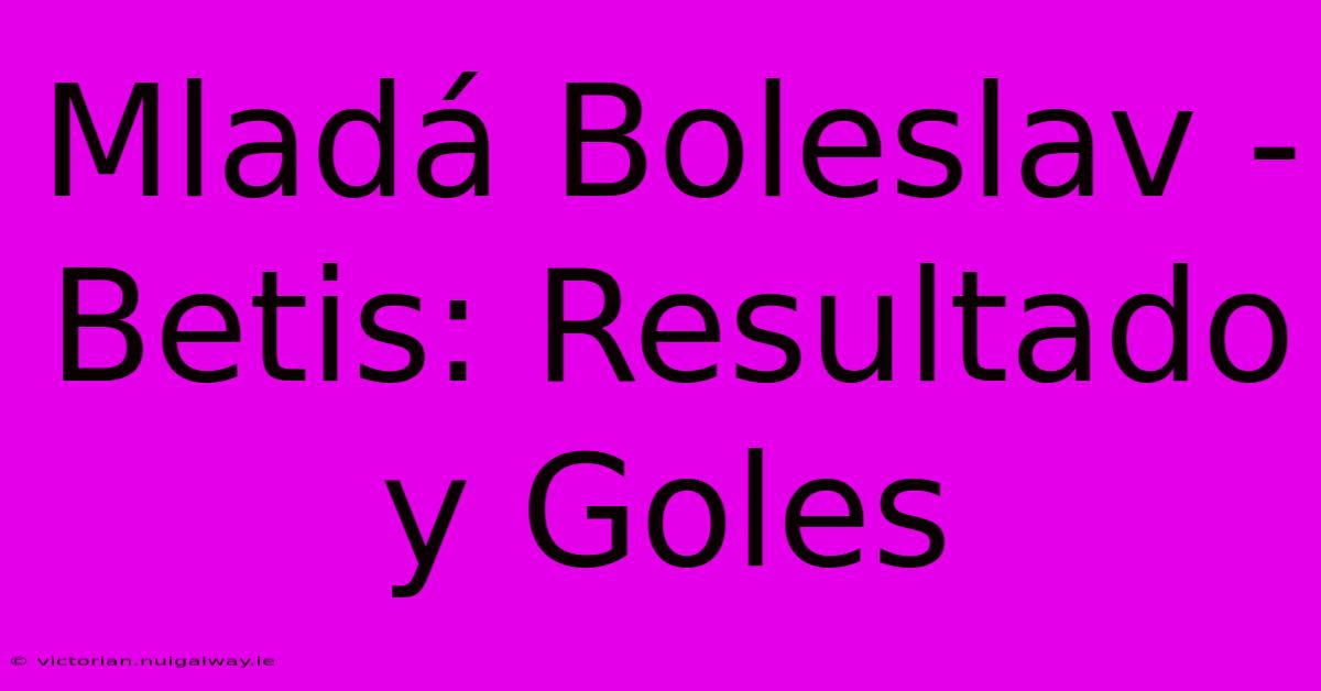 Mladá Boleslav - Betis: Resultado Y Goles