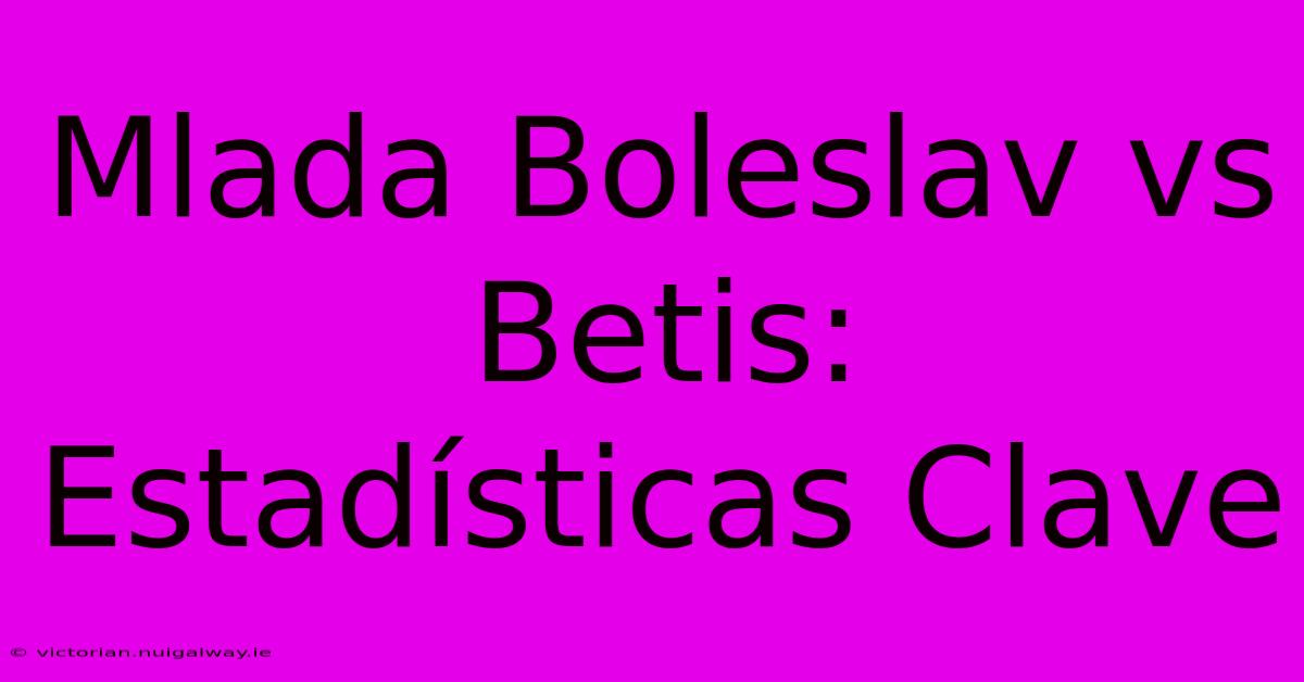 Mlada Boleslav Vs Betis: Estadísticas Clave