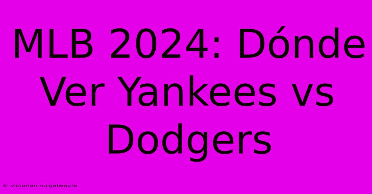 MLB 2024: Dónde Ver Yankees Vs Dodgers 