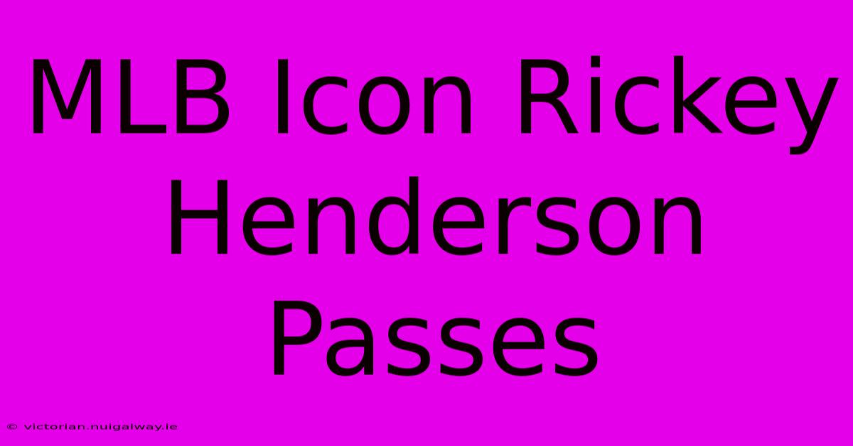 MLB Icon Rickey Henderson Passes