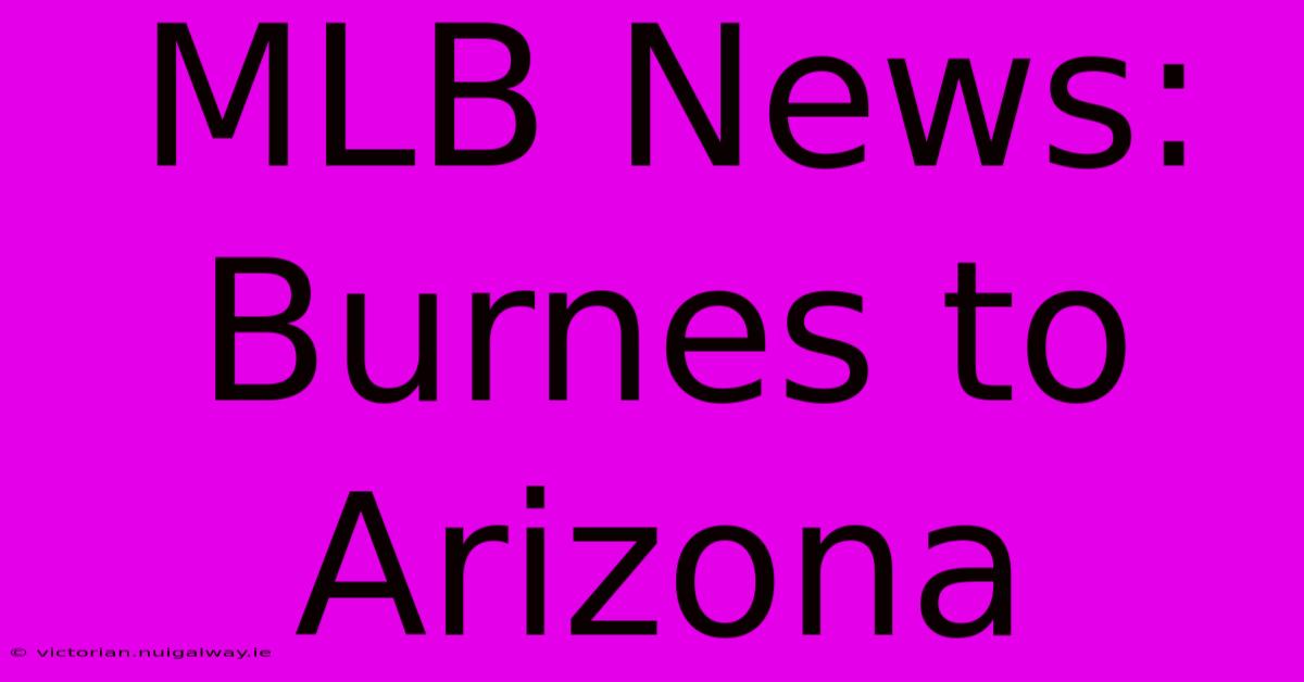 MLB News: Burnes To Arizona