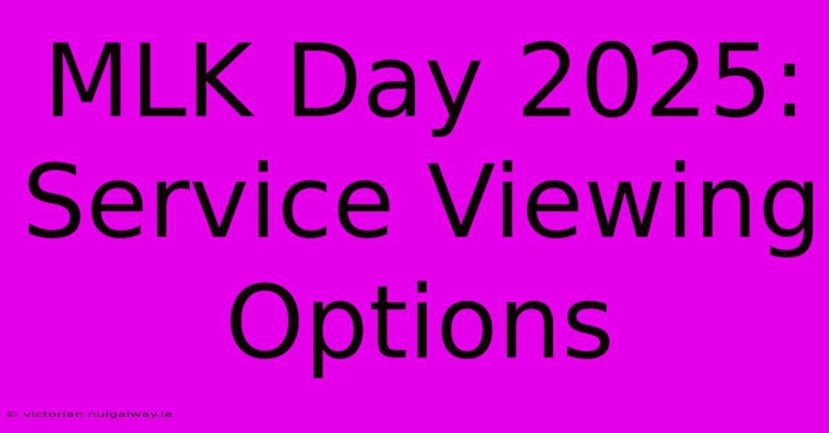 MLK Day 2025:  Service Viewing Options