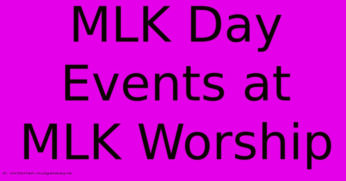 MLK Day Events At MLK Worship