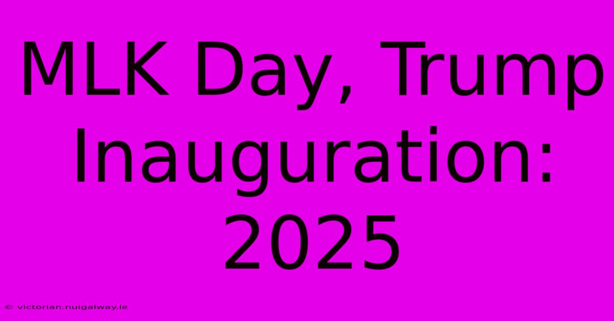 MLK Day, Trump Inauguration: 2025