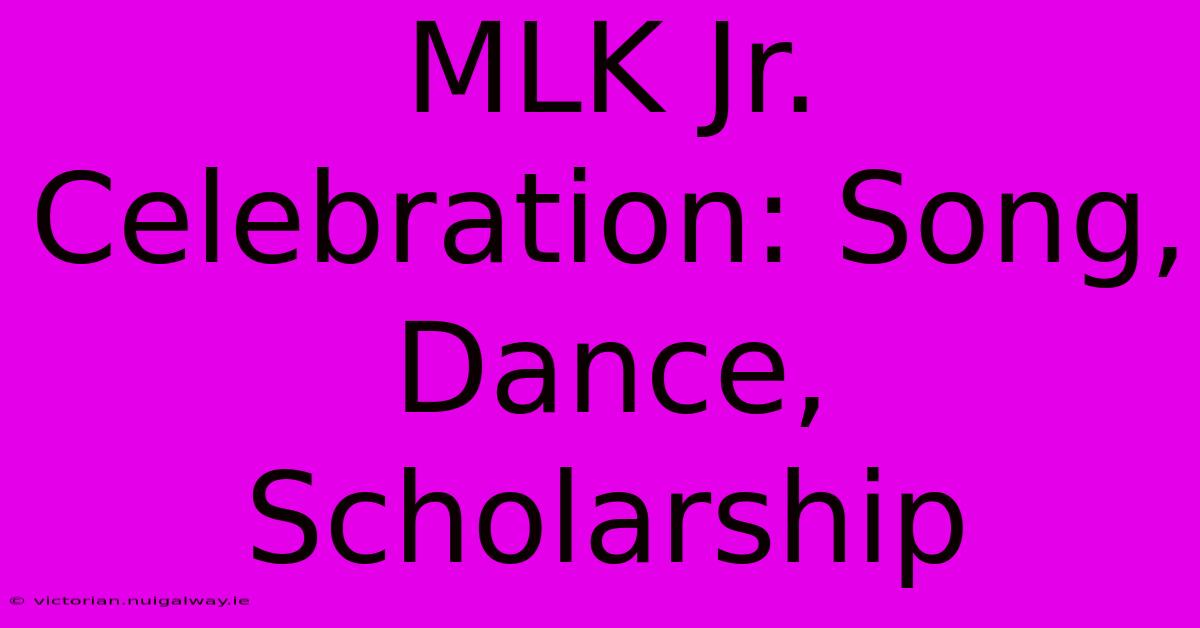 MLK Jr. Celebration: Song, Dance, Scholarship