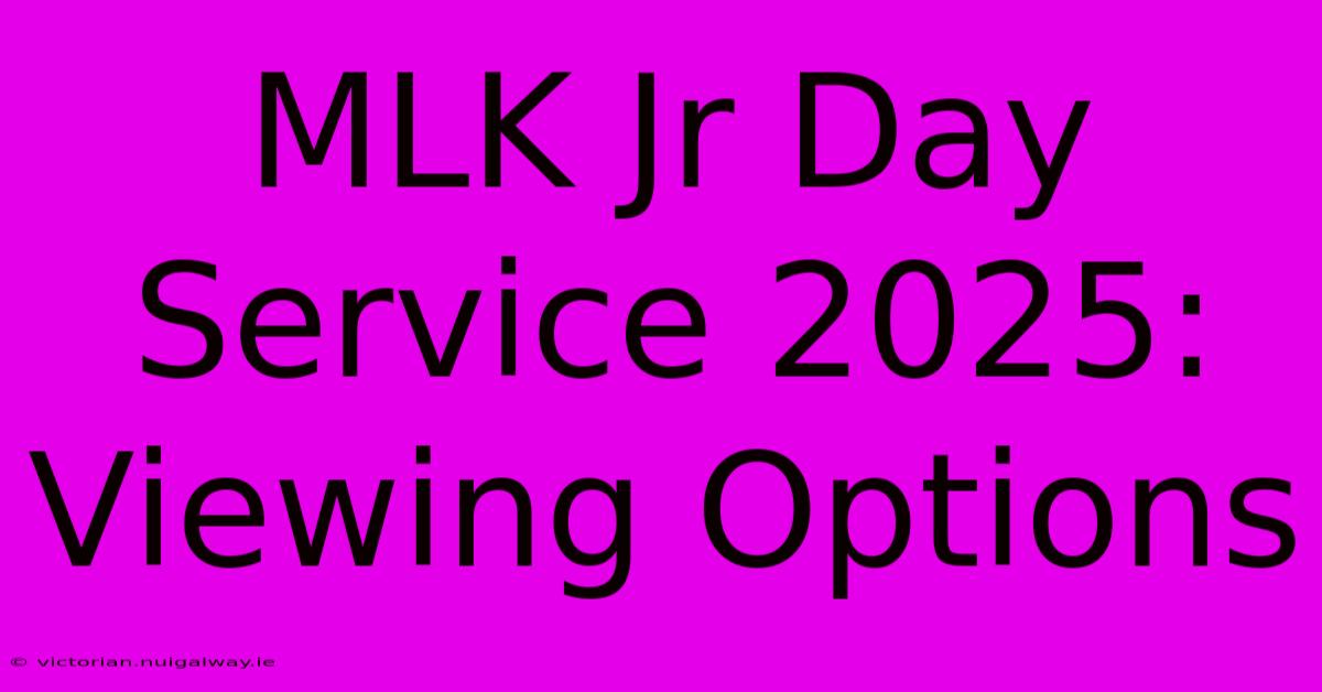 MLK Jr Day Service 2025: Viewing Options