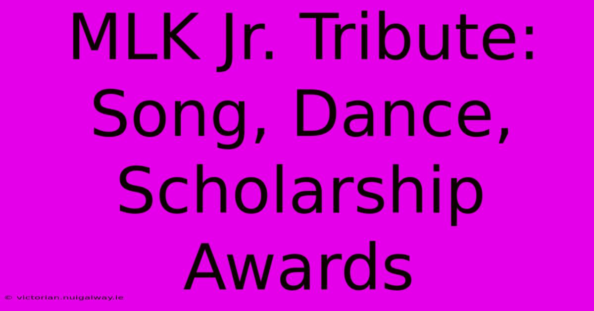 MLK Jr. Tribute: Song, Dance, Scholarship Awards