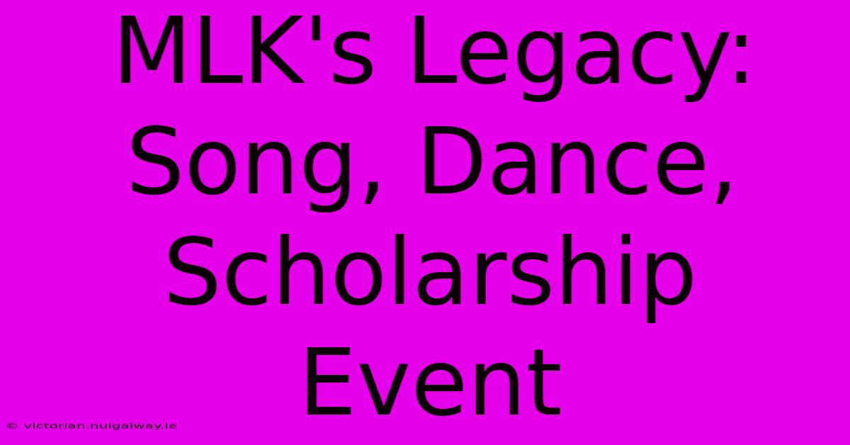 MLK's Legacy: Song, Dance, Scholarship Event