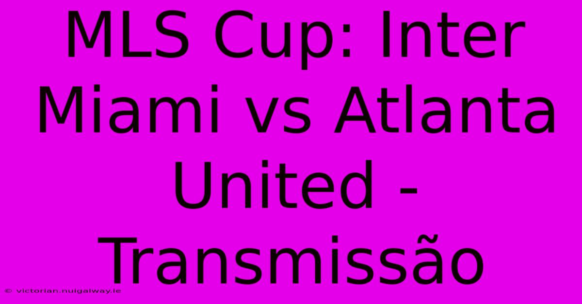 MLS Cup: Inter Miami Vs Atlanta United - Transmissão