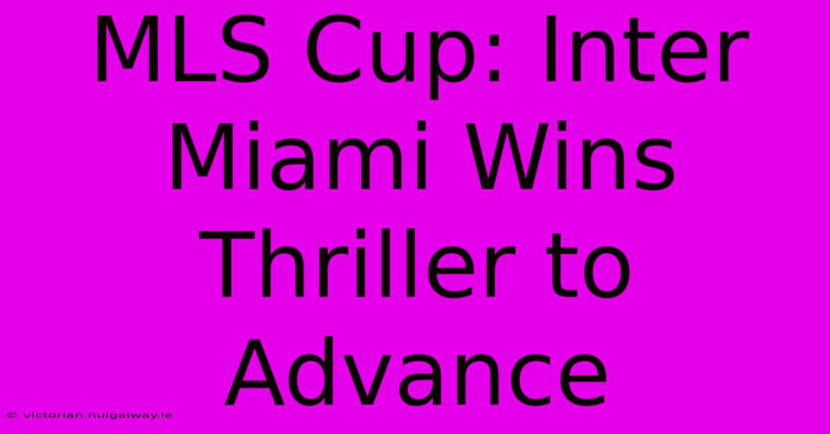 MLS Cup: Inter Miami Wins Thriller To Advance 