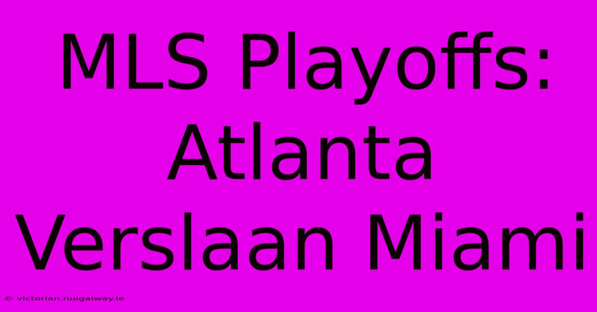 MLS Playoffs: Atlanta Verslaan Miami