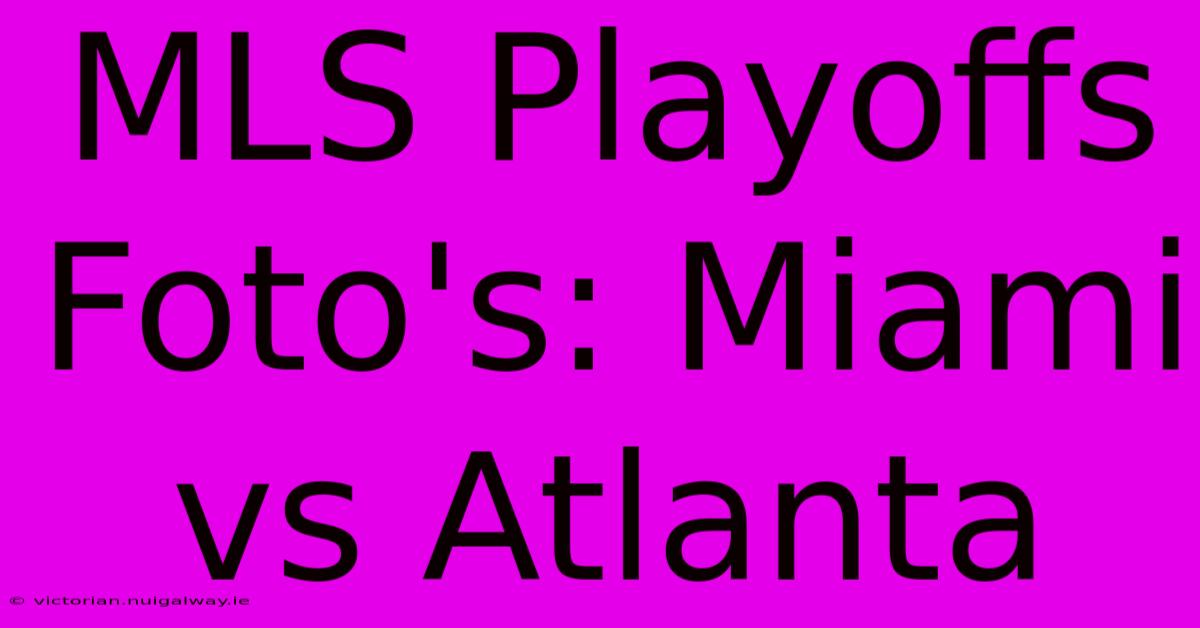 MLS Playoffs Foto's: Miami Vs Atlanta