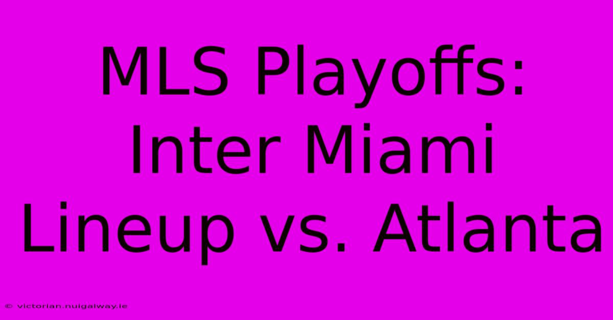 MLS Playoffs: Inter Miami Lineup Vs. Atlanta