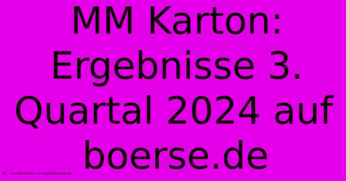 MM Karton: Ergebnisse 3. Quartal 2024 Auf Boerse.de 