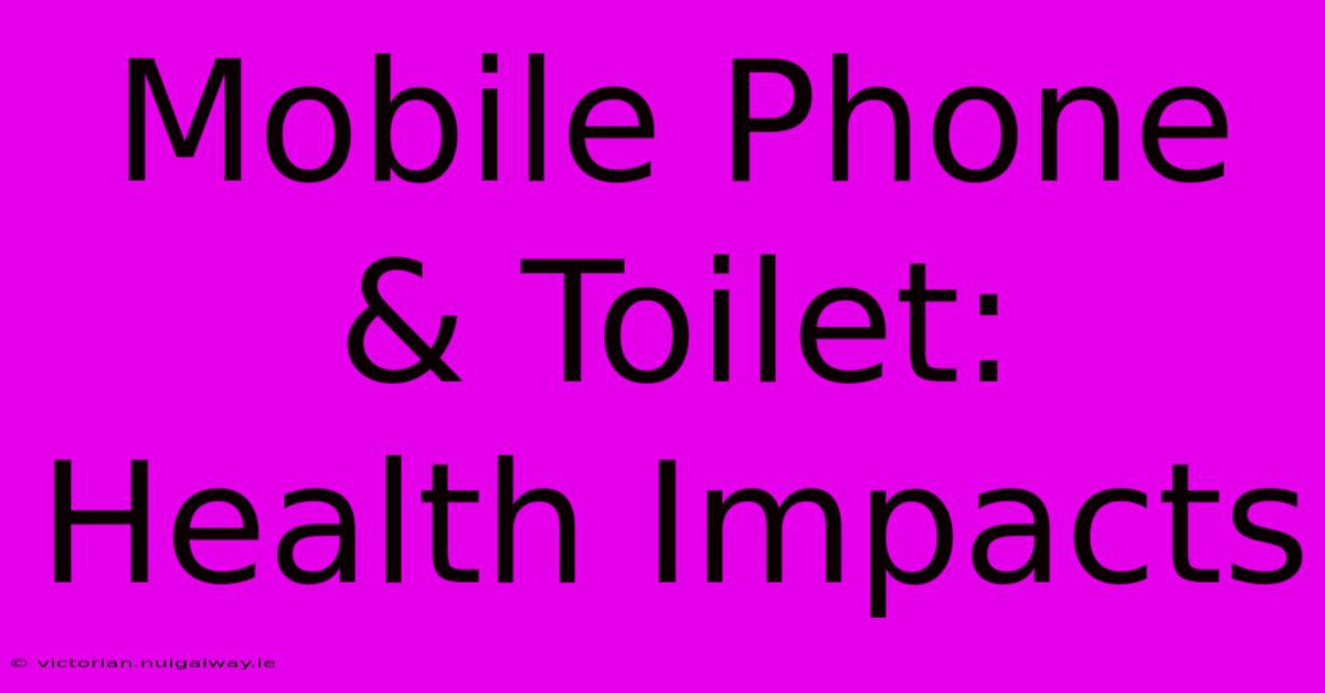 Mobile Phone & Toilet: Health Impacts