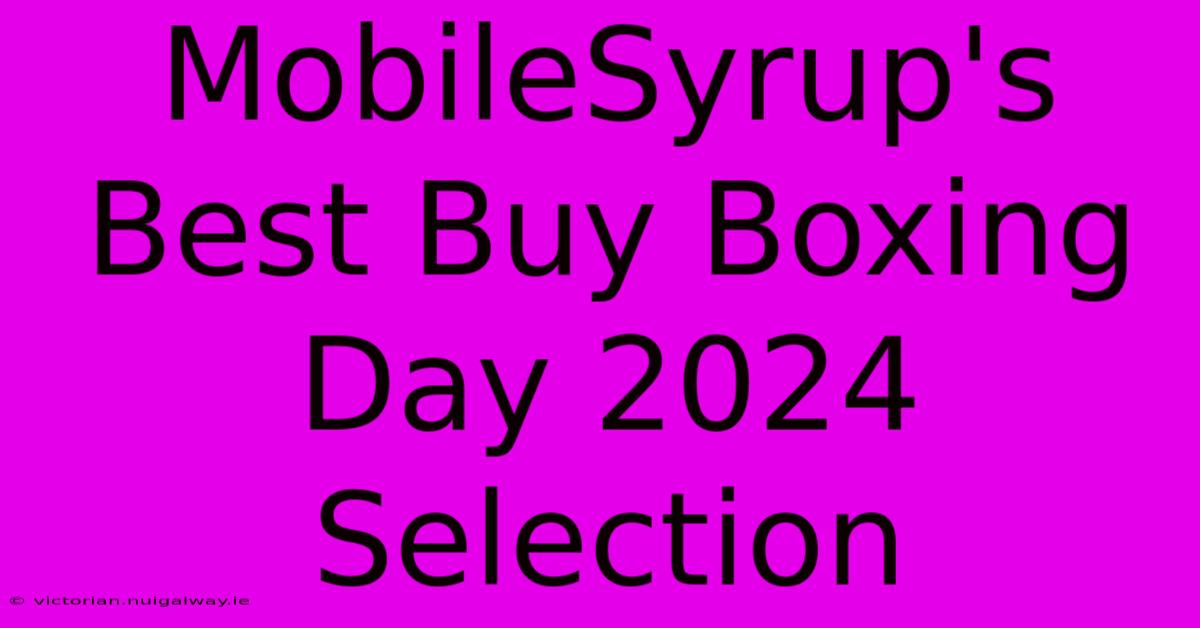 MobileSyrup's Best Buy Boxing Day 2024 Selection