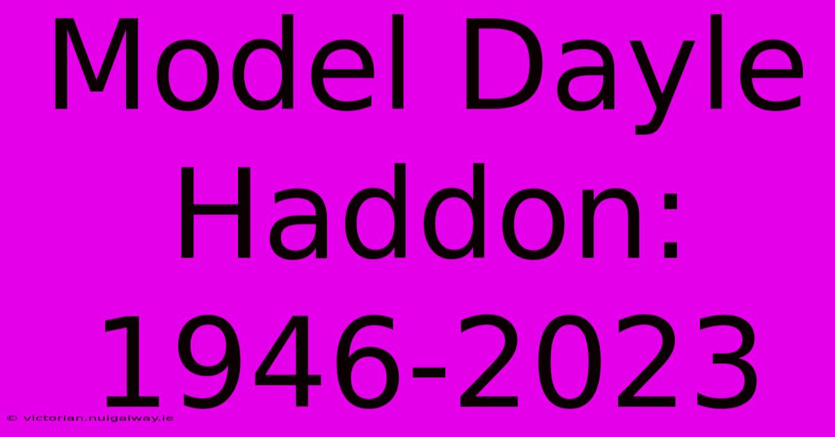 Model Dayle Haddon: 1946-2023