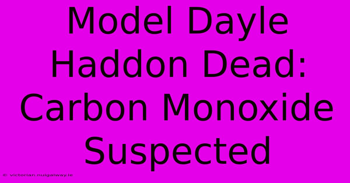 Model Dayle Haddon Dead: Carbon Monoxide Suspected