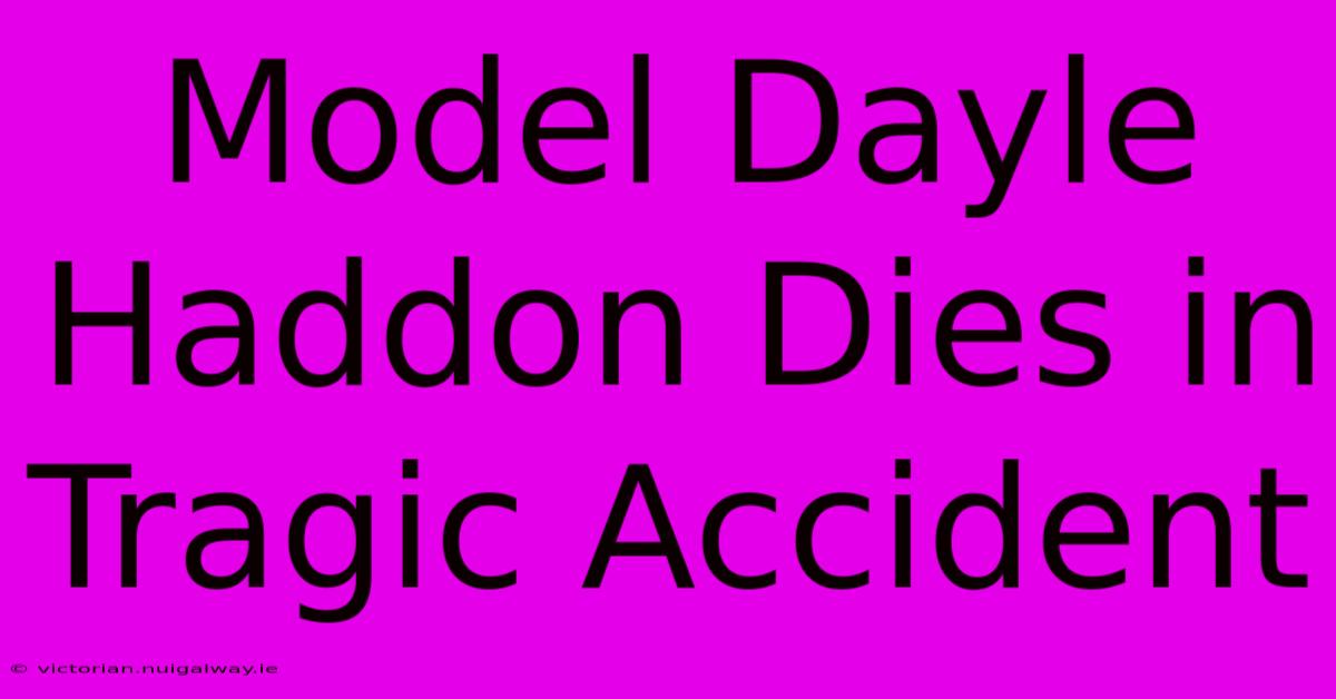 Model Dayle Haddon Dies In Tragic Accident