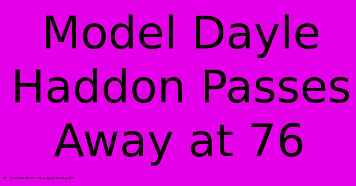 Model Dayle Haddon Passes Away At 76