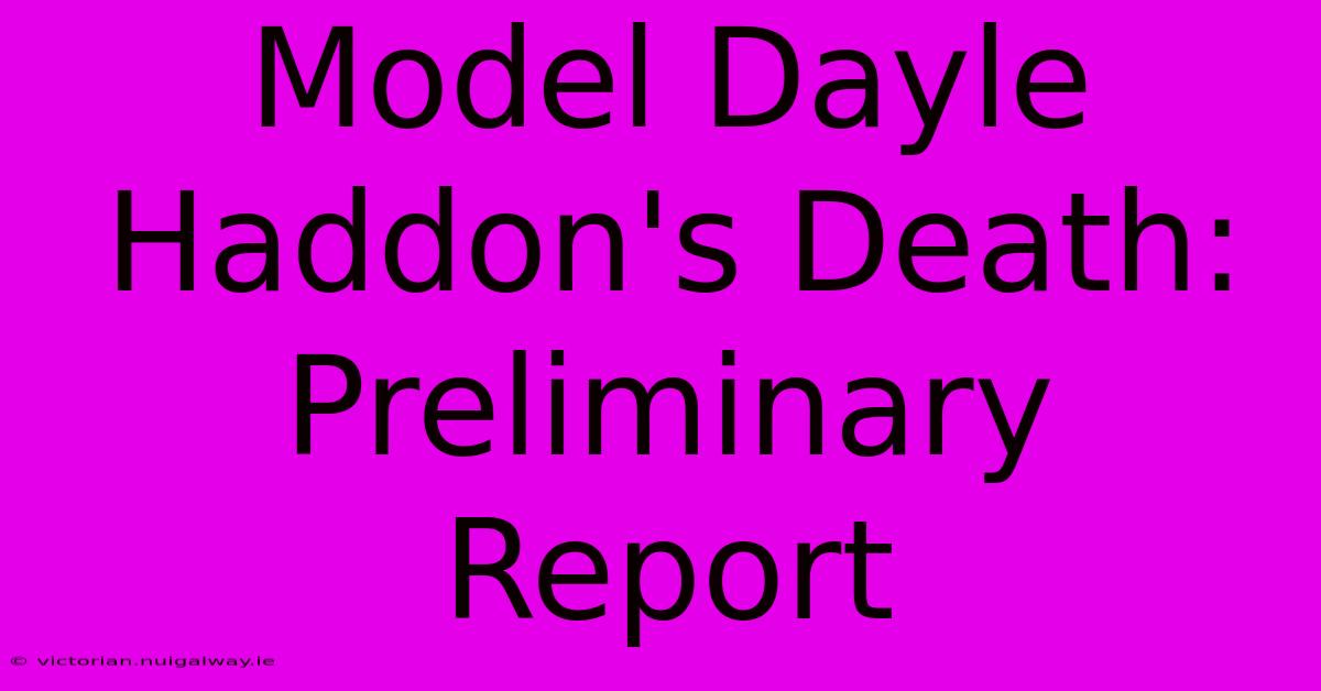 Model Dayle Haddon's Death: Preliminary Report