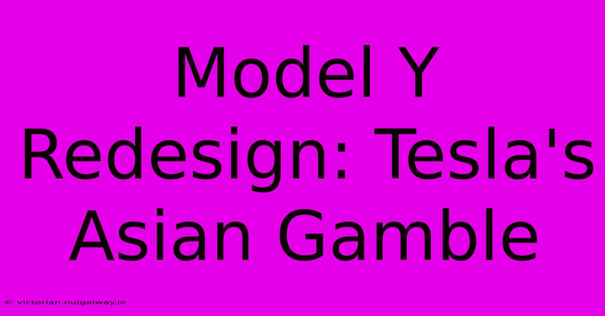 Model Y Redesign: Tesla's Asian Gamble