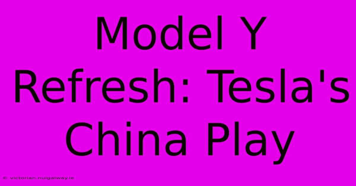 Model Y Refresh: Tesla's China Play