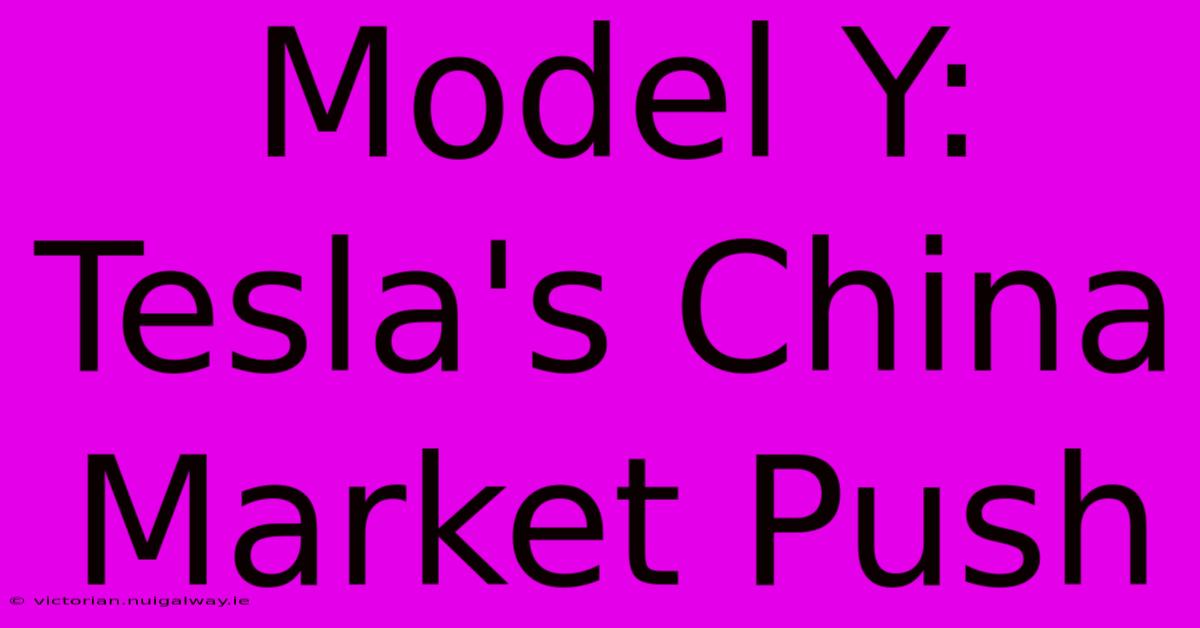 Model Y: Tesla's China Market Push