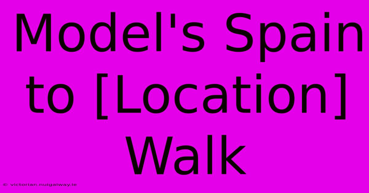 Model's Spain To [Location] Walk